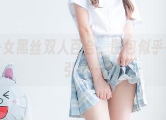 西瓜少女黑丝双人百合,图包似乎在默默引导…